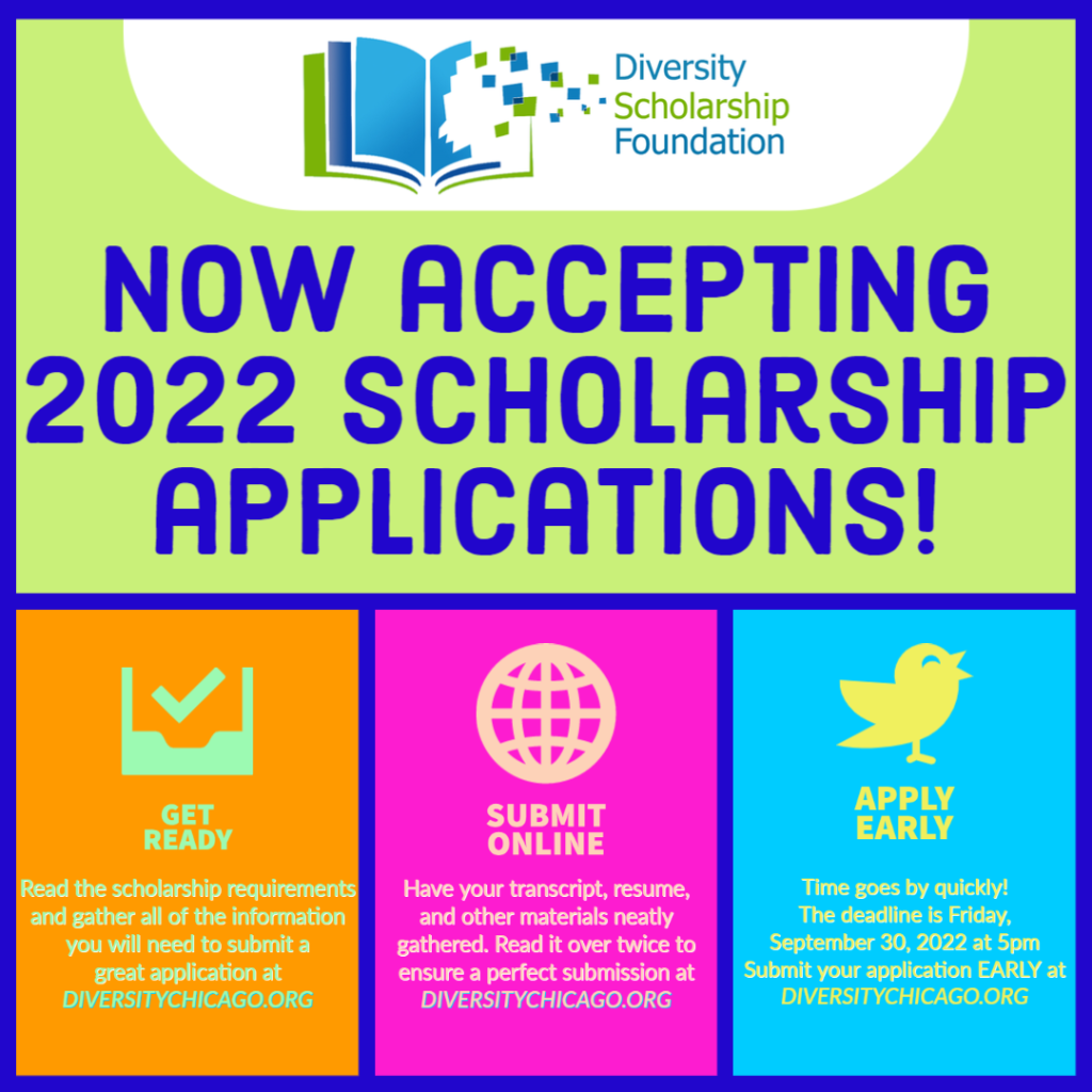 The Diversity Scholarship Foundation is now accepting applications for 2022 scholarships. More information at diversitychicago.org/scholarships